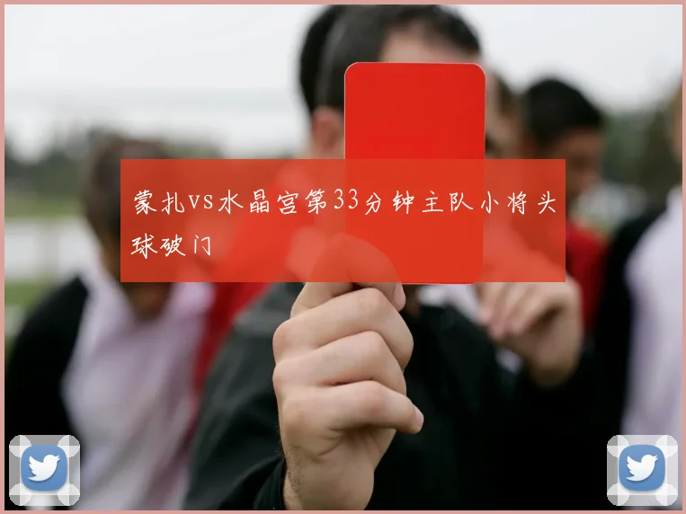 蒙扎vs水晶宫第33分钟主队小将头球破门
