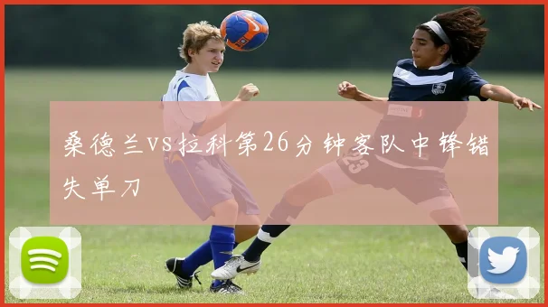 桑德兰vs拉科第26分钟客队中锋错失单刀